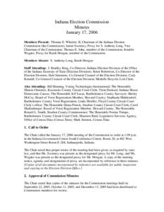 Indiana Election Commission Minutes January 17, 2006 Members Present: Thomas E. Wheeler, II, Chairman of the Indiana Election Commission (the Commission); Jamie Sweeney, Proxy for S. Anthony Long, Vice Chairman of the Co