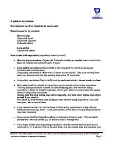 A guide to oxycodone Oxycodone is used for moderate to severe pain Brand names for oxycodone: Short acting Oxynorm® liquid Oxynorm® capsules