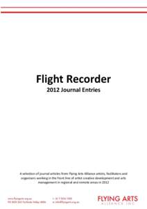 Flight Recorder 2012 Journal Entries A selection of journal articles from Flying Arts Alliance artists, facilitators and organisers working in the front line of artist creative development and arts management in regional