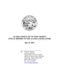 ALASKA OFFICE OF VICTIMS’ RIGHTS ANNUAL REPORT TO THE ALASKA LEGISLATURE July 31, 2013 ______________________________ By: Taylor E. Winston