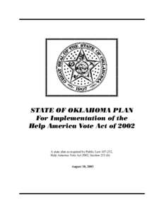 STATE OF OKLAHOMA PLAN For Implementation of the Help America Vote Act of 2002 A state plan as required by Public Law[removed], Help America Vote Act 2002, Section 253 (b)