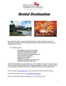 Rental Destination  Surrounded by spacious parks, historic landmarks and the nationally acclaimed downtown waterfront, the St. Petersburg Museum of History offers the most unique rental facility in the city. Our faciliti