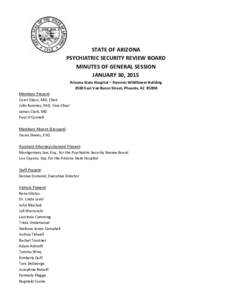 STATE OF ARIZONA PSYCHIATRIC SECURITY REVIEW BOARD MINUTES OF GENERAL SESSION JANUARY 30, 2015 Arizona State Hospital – Forensic Wildflower Building 2500 East Van Buren Street, Phoenix, AZ 85008