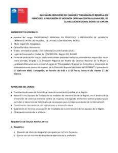 BASES PARA CONCURSO DEL CARGO DE “ENCARGADA/O REGIONAL EN FEMICIDIOS Y PREVENCIÓN DE VIOLENCIA EXTREMA CONTRA LAS MUJERES, DE LA DIRECCIÓN REGIONAL BIOBÍO DE SERNAM ANTECEDENTES GENERALES:  Nombre del cargo: ENCA