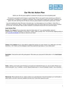 Our We Act Action Plan Gather your We Act group together to brainstorm and plan your local and global goals! The secret to successful world change is a good Action Plan! Is your goal to raise awareness on Women’s empow