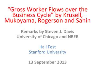    “Gross	
  Worker	
  Flows	
  over	
  the	
     Business	
  Cycle”	
  by	
  Krusell,	
   	
  