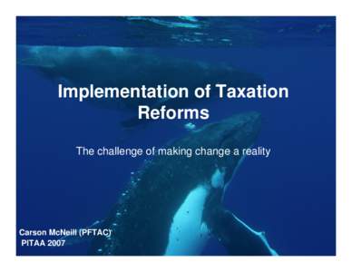 Implementation of Taxation Reforms The challenge of making change a reality Carson McNeill (PFTAC) PITAA 2007