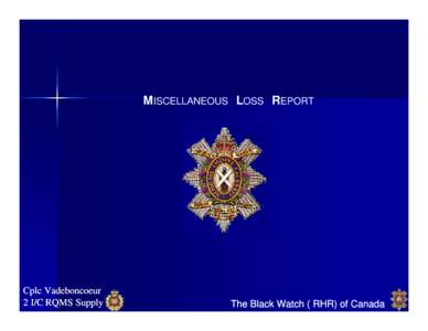 MISCELLANEOUS LOSS REPORT  Cplc Vadeboncoeur 2 I/C RQMS Supply  The Black Watch ( RHR) of Canada