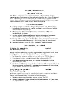 RESUME - JOHN HARPER EXECUTIVE PROFILE John Harper is an experienced senior engineering manager, with proven ability managing engineering teams in both startups and large corporate environments. He is a strong and respec