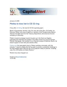     January 9, 2009 Pleitez to toss hat in CD 32 ring A day after shrinking, the race for CD 32 is growing again.