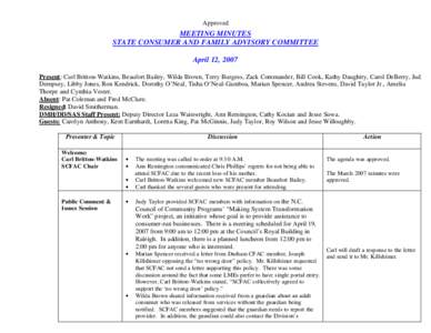 Approved  MEETING MINUTES STATE CONSUMER AND FAMILY ADVISORY COMMITTEE April 12, 2007 Present: Carl Britton-Watkins, Beaufort Bailey, Wilda Brown, Terry Burgess, Zack Commander, Bill Cook, Kathy Daughtry, Carol DeBerry, 