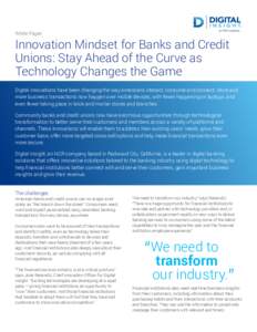White Paper  Innovation Mindset for Banks and Credit Unions: Stay Ahead of the Curve as Technology Changes the Game Digital innovations have been changing the way Americans interact, consume and connect. More and
