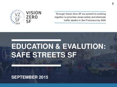 1 Through Vision Zero SF we commit to working together to prioritize street safety and eliminate traffic deaths in San Francisco byEDUCATION & EVALUTION: