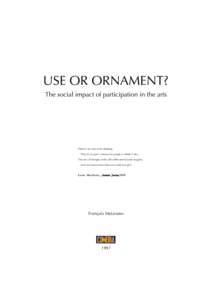 USE OR ORNAMENT? The social impact of participation in the arts There is no reason for thinking That, if you give a chance for people to think or live, The arts of thought or life will suffer and become rougher,