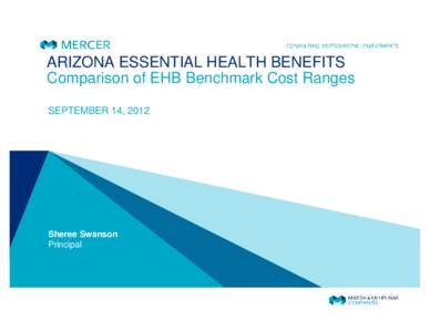 ARIZONA ESSENTIAL HEALTH BENEFITS Comparison of EHB Benchmark Cost Ranges SEPTEMBER 14, 2012 Sheree Swanson Principal