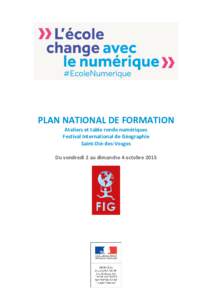 PLAN NATIONAL DE FORMATION Ateliers et table ronde numériques Festival International de Géographie Saint-Dié-des-Vosges Du vendredi 2 au dimanche 4 octobre 2015