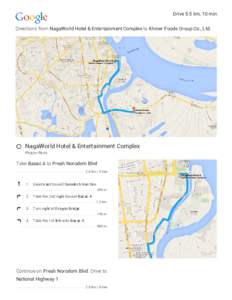 Drive 5.5 km, 10 min Directions from NagaWorld Hotel & Entertainment Complex to Khmer Foods Group Co., Ltd. NagaWorld Hotel & Entertainment Complex Phnom Penh