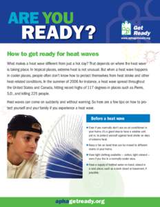 ARE YOU  READY? How to get ready for heat waves What makes a heat wave different from just a hot day? That depends on where the heat wave