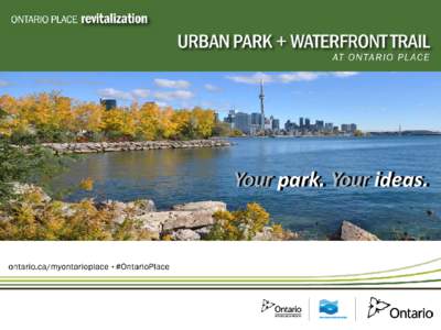 Urban Park and Waterfront Trail at Ontario Place Your Your park. park. Your