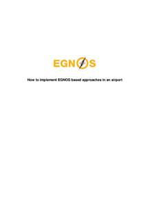 How to implement EGNOS based approaches in an airport  EGNOS, the European SBAS system, has been designed to answer the aviation sector’s needs for secure landing approaches with the EGNOS SoL (Safety of Life) service