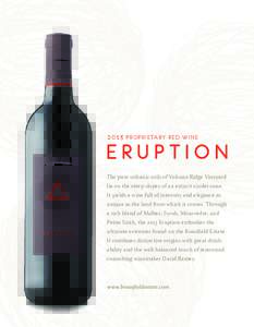 P R O P R I E TA R Y R E D W I N E  ERUPTION The pure volcanic soils of Volcano Ridge Vineyard lie on the steep slopes of an extinct cinder cone. It yields a wine full of intensity and elegance as