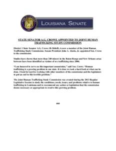 STATE SENATOR A.G. CROWE APPOINTED TO JOINT HUMAN TRAFFICKING STUDY COMMISSION District 1 State Senator A.G. Crowe (R-Slidell), is now a member of the Joint Human Trafficking Study Commission. Senate President John A. Al