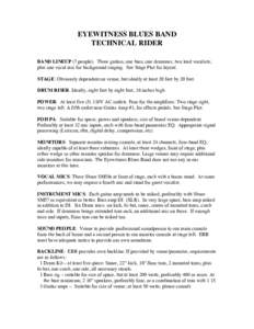 EYEWITNESS BLUES BAND TECHNICAL RIDER BAND LINEUP (7 people): Three guitars, one bass, one drummer, two lead vocalists; plus one vocal mic for background singing. See Stage Plot for layout. STAGE: Obviously dependent on 