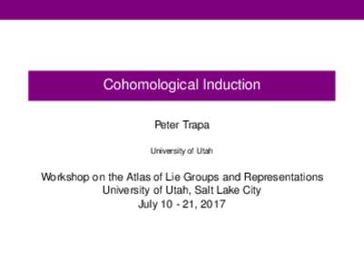 Cohomological Induction Peter Trapa University of Utah Workshop on the Atlas of Lie Groups and Representations University of Utah, Salt Lake City