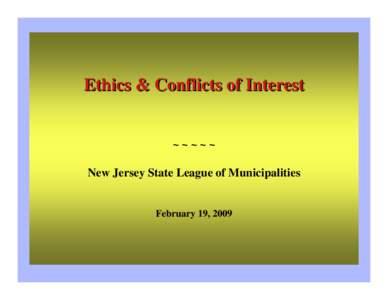 Ethics & Conflicts of Interest  ~~~~~ New Jersey State League of Municipalities  February 19, 2009