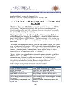 FOR IMMEDIATE RELEASE – October 5, 2011 Contact: Laura Oxley, ADHS Public Information: ([removed]NEW FORENSIC UNIT AT STATE HOSPITAL READY FOR PATIENTS The Arizona Department of Health Services proudly opens the d