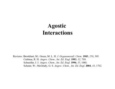 Agostic Interactions Reviews: Brookhart, M.; Green, M. L. H. J. Organometall. Chem. 1983, 250, 395. Crabtree, R. H. Angew. Chem., Int. Ed. Engl. 1993, 32, 789. Schneider, J. J. Angew. Chem., Int. Ed. Engl. 1996, 35, 1068