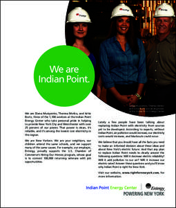 We are Indian Point. We are Diana Musiyenko, Theresa Motko, and Artie Bortz, three of the 1,100 workers at the Indian Point Energy Center who take personal pride in helping