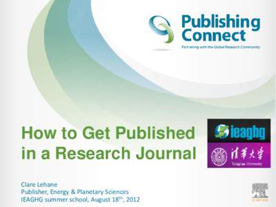 How to Get Published in a Research Journal Clare Lehane Publisher, Energy & Planetary Sciences IEAGHG summer school, August 18th, 2012