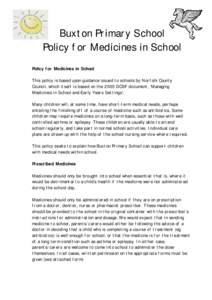 Buxton Primary School Policy for Medicines in School Policy for Medicines in School This policy is based upon guidance issued to schools by Norfolk County Council, which itself is based on the 2005 DCSF document, ‘Mana