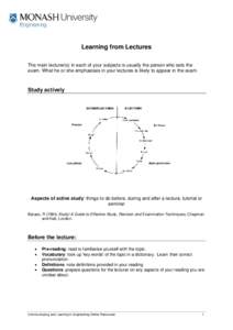 Learning from Lectures The main lecturer(s) in each of your subjects is usually the person who sets the exam. What he or she emphasises in your lectures is likely to appear in the exam. Study actively