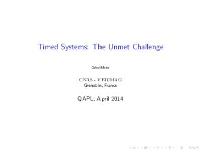 Timed Systems: The Unmet Challenge Oded Maler CNRS - VERIMAG Grenoble, France