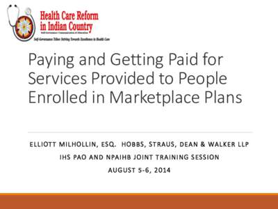 Paying and Getting Paid for Services Provided to People Enrolled in Marketplace Plans E L L I OT T MI L HOL L I N, ES Q . H OB B S , ST R AU S , D EA N & WAL K ER L L P I H S PAO A N D N PA I H B J O I NT T R A I NI NG S