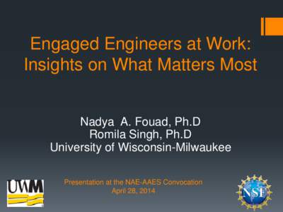 Engaged Engineers at Work: Insights on What Matters Most Nadya A. Fouad, Ph.D Romila Singh, Ph.D University of Wisconsin-Milwaukee