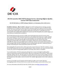 DE-CIX Launches NGN VOIP Exchange Service, Ensuring Highest-Quality Carrier VOIP Interconnection DE-CIX NGN Delivers a VOIP Exchange Solution to a Community of Over 600 Carriers Frankfurt, Germany – May 13, 2014 – DE