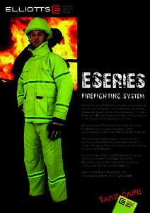 ESeries FIREFIGHTING System Elliotts Structural Firefighting Systems and protective apparel are designed to be comfortable, breathable, lightweight, highly visible, allow the wearer to move freely and offer the highest p