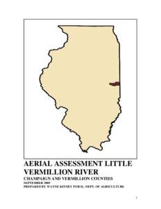 AERIAL ASSESSMENT LITTLE VERMILLION RIVER CHAMPAIGN AND VERMILLION COUNTIES SEPTEMBER 2005 PREPARED BY WAYNE KINNEY FOR IL. DEPT. OF AGRICULTURE