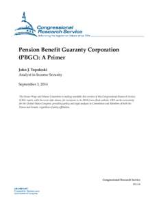 Pension Benefit Guaranty Corporation (PBGC): A Primer John J. Topoleski Analyst in Income Security September 3, 2014 The House Ways and Means Committee is making available this version of this Congressional Research Serv