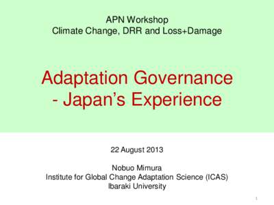 APN Workshop Climate Change, DRR and Loss+Damage Adaptation Governance - Japan’s Experience 22 August 2013