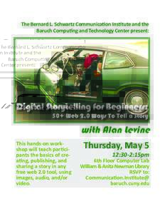 The Bernard L. Schwartz Communication Institute and the Baruch Computing and Technology Center present: Digital Storytelling for Beginners:  50+ Web 2.0 Ways To Tell a Story