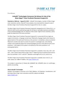 Press Release	
  	
    	
  	
   InHealth®	
  Technologies	
  Announces	
  the	
  Release	
  for	
  Sale	
  of	
  the	
   Blom-­‐Singer®	
  Voice	
  Prosthesis	
  Placement	
  Surgical	
  Kit	
  