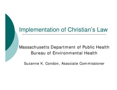 Implementation of Christian’s Law Massachusetts Department of Public Health Bureau of Environmental Health Suzanne K. Condon, Associate Commissioner  Background