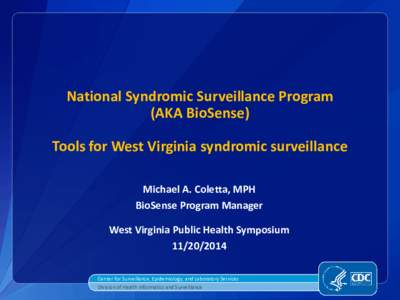 National Syndromic Surveillance Program (AKA BioSense) Tools for West Virginia syndromic surveillance Michael A. Coletta, MPH BioSense Program Manager West Virginia Public Health Symposium