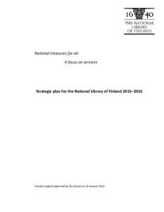 National treasures for all: A focus on services Strategic plan for the National Library of Finland 2013–2016  Finnish original approved by the Board on 18 January 2012