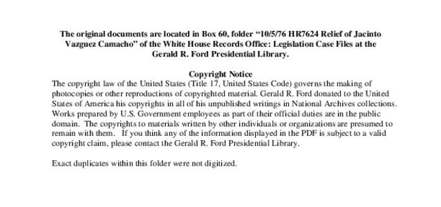 The original documents are located in Box 60, folder “[removed]HR7624 Relief of Jacinto Vazguez Camacho” of the White House Records Office: Legislation Case Files at the Gerald R. Ford Presidential Library. Copyright 