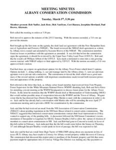 MEETING MINUTES ALBANY CONSERVATION COMMISSION Tuesday, March 5th, 5:30 pm Members present: Rob Nadler, Jack Rose, Dick VanDyne, Cort Hansen, Josephine Howland, Paul Brown, Alternate. Rob called the meeting to orders at 